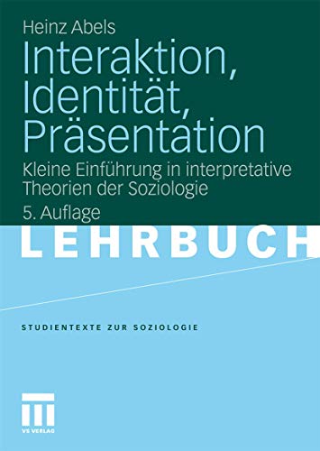 Interaktion, Identitat, Prasentation: Kleine Einführung in Interpretative Theorien der Soziologie (Studientexte zur Soziologie) von VS Verlag für Sozialwissenschaften