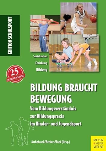 Bildung braucht Bewegung: Vom Bildungsverständnis zur Bildungspraxis im Kinder- und Jugendsport (Edition Schulsport)