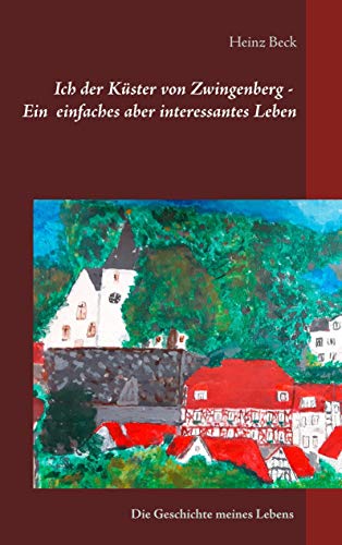 Ich, der Küster von Zwingenberg - Ein einfaches, aber interessantes Leben: 1931 - 2015