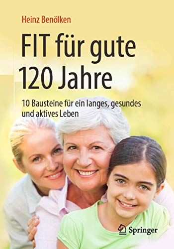 Fit für gute 120 Jahre: 10 Bausteine für ein langes, gesundes und aktives Leben von Springer