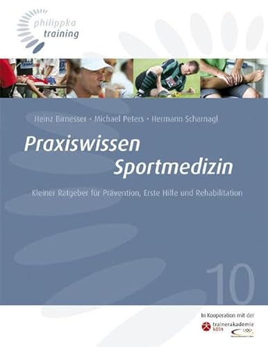 Praxiswissen Sportmedizin: Kleiner Ratgeber für Prävention, Erste Hilfe und Rehabilitation (Philippka-Training)