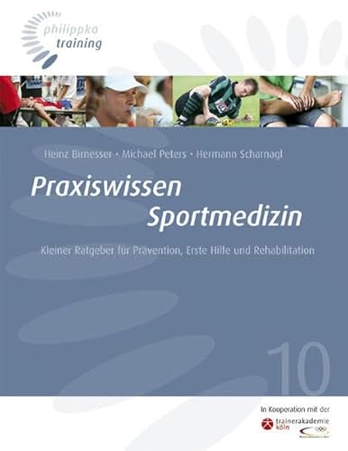 Praxiswissen Sportmedizin: Kleiner Ratgeber für Prävention, Erste Hilfe und Rehabilitation (Philippka-Training)