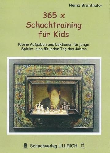 365 x Schachtraining für Kids: Kleine Aufgaben und Lektionen für junge Spieler, eine für jeden Tag des Jahres 365 x Schachtraining für Kids: Kleine Aufgaben und Lektionen für junge Spieler, eine für jeden Tag des Jahres