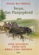 Iwan, das Panjepferd: Eine Kindheit zwischen Krieg und Frieden Iwan, das Panjepferd: Eine Kindheit zwischen Krieg und Frieden von Buchholz, Heinz