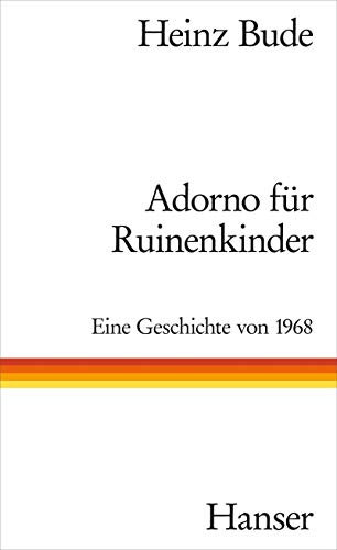 Adorno für Ruinenkinder: Eine Geschichte von 1968