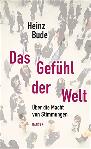 Das Gefühl der Welt: Über die Macht von Stimmungen