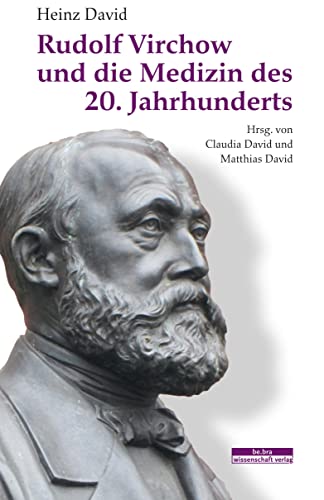 Rudolf Virchow und die Medizin des 20. Jahrhunderts: Herausgegeben von Claudia David und Matthias David von be.bra wissenschaft