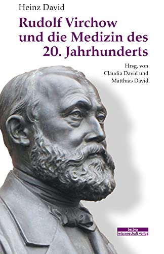 Rudolf Virchow und die Medizin des 20. Jahrhunderts: Herausgegeben von Claudia David und Matthias David Rudolf Virchow und die Medizin des 20. Jahrhunderts: Herausgegeben von Claudia David und Matthias David