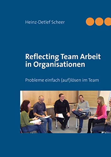 Reflecting Team Arbeit in Organisationen: Probleme einfach (auf)lösen im Team