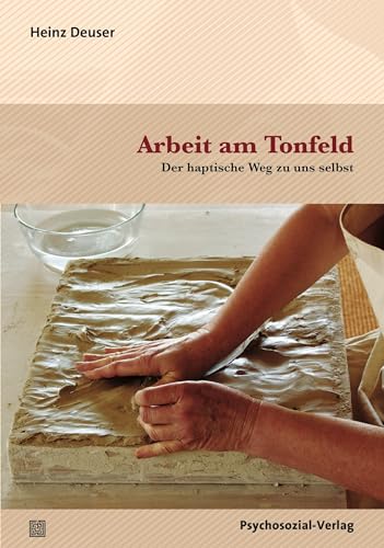 Arbeit am Tonfeld: Der haptische Weg zu uns selbst (Therapie & Beratung)