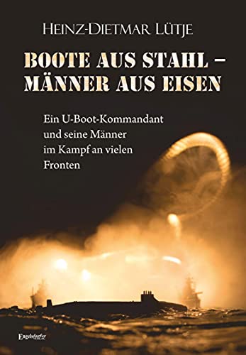 Boote aus Stahl – Männer aus Eisen: Ein U-Boot-Kommandant und seine Männer im Kampf an vielen Fronten