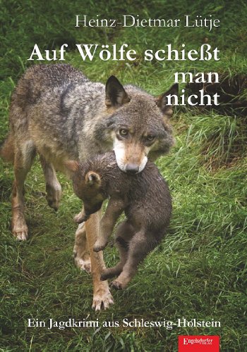 Auf Wölfe schießt man nicht: Ein Jagdkrimi aus Schleswig-Holstein von Engelsdorfer Verlag