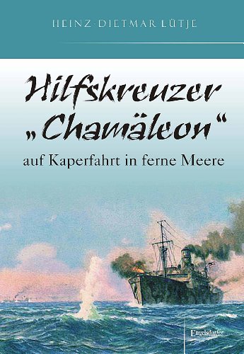 Hilfskreuzer "Chamäleon" auf Kaperfahrt in ferne Meere von Engelsdorfer Verlag