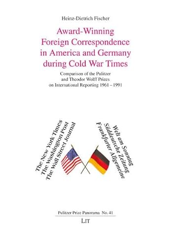 Award-Winning Foreign Correspondence in America and Germany during Cold War Times: Comparison of the Pulitzer and Theodor Wolff Prizes on International Reporting 1961-1991 (Pulitzer Prize Panorama)