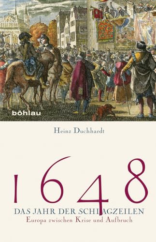 1648 Das Jahr der Schlagzeilen: Europa zwischen Krise und Aufbruch von Bohlau Verlag
