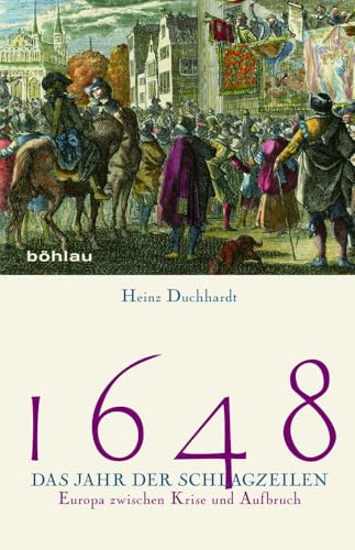 1648 Das Jahr der Schlagzeilen: Europa zwischen Krise und Aufbruch von Böhlau Verlag Köln