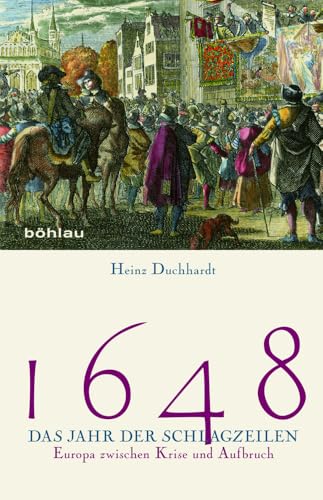 1648 Das Jahr der Schlagzeilen: Europa zwischen Krise und Aufbruch von Bohlau Verlag