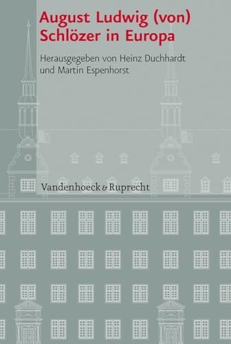 August Ludwig (von) Schlözer in Europa (Veröffentlichungen des Instituts für Europäische Geschichte Mainz - Beihefte, Band 86)