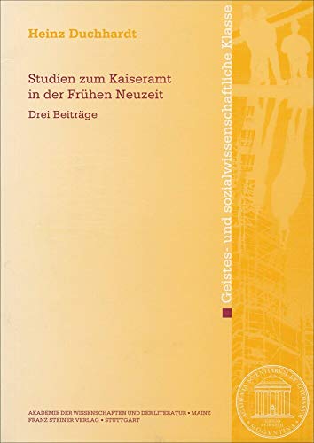 Studien zum Kaiseramt in der Frühen Neuzeit: Drei Beiträge (Abhandlungen der Akademie der Wissenschaften und der Literatur) (Abhandlungen der Akademie ... Geistes- und sozialwissenschaftliche Klasse) von Franz Steiner Verlag Wiesbaden GmbH