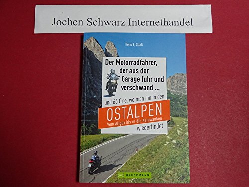 Der Motorradfahrer, der aus der Garage fuhr und verschwand ...: und 66 Orte, wo man ihn in den Ostalpen vom Allgäu bis in die Karawanken wiederfindet