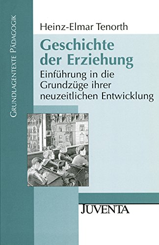 Geschichte der Erziehung: Einführung in die Grundzüge ihrer neuzeitlichen Entwicklung (Grundlagentexte Pädagogik) von Beltz Juventa