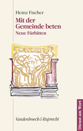 Mit der Gemeinde beten. Neue Fürbitten (Dienst am Wort: Die Reihe für Gottesdienst und Gemeindearbeit, Band 95)