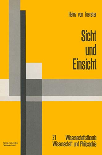 Sicht und Einsicht: Versuche zu einer operativen Erkenntnistheorie (Wissenschaftstheorie, Wissenschaft und Philosophie, 21, Band 21)