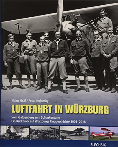 Luftfahrt in Würzburg: Vom Galgenberg zum Schenkenturm - Ein Rückblick auf Würzburgs Fluggeschichte 1905-2018 (Flechsig - Geschichte/Zeitgeschichte) von Flechsig Verlag