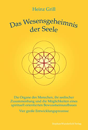 Das Wesensgeheimnis der Seele: Die Organe des Menschen, ihr seelischer Zusammenhang und die Möglichkeiten eines spirituell orientierten Bewusstseinsaufbaues - Vier große Entwicklungsprozesse Das Wesensgeheimnis der Seele: Die Organe des Menschen, ihr seelischer Zusammenhang und die Möglichkeiten eines spirituell orientierten Bewusstseinsaufbaues - Vier große Entwicklungsprozesse