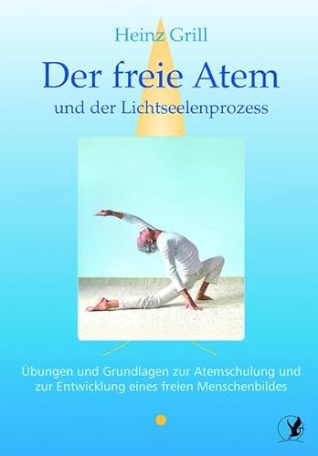 Der freie Atem und der Lichtseelenprozess: Übungen und Grundlagen zur Atemschulung und zur Entwicklung eines freien Menschenbildes Der freie Atem und der Lichtseelenprozess: Übungen und Grundlagen zur Atemschulung und zur Entwicklung eines freien Menschenbildes