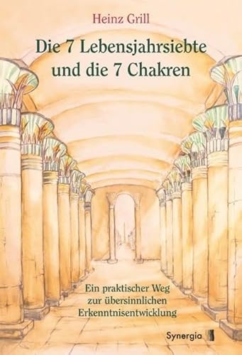 Die 7 Lebensjahrsiebte und die 7 Chakren: Ein praktischer Weg zur übersinnlichen Erkenntnisentwicklung von Synergia Verlag