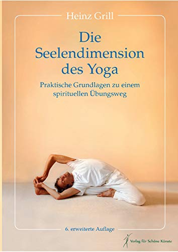 Die Seelendimension des Yoga: Praktische Grundlagen zu einem spirituellen Übungsweg