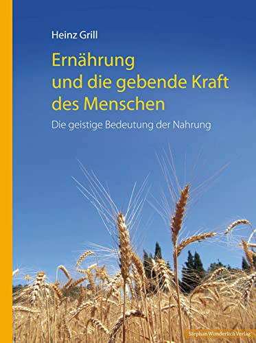 Ernährung und die gebende Kraft des Menschen: Die geistige Bedeutung der Nahrungsmittel Ernährung und die gebende Kraft des Menschen: Die geistige Bedeutung der Nahrungsmittel