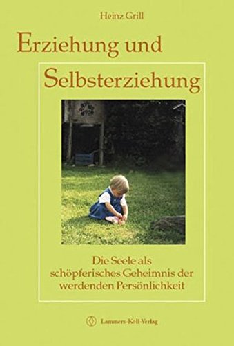 Erziehung und Selbsterziehung: Die Seele als schöpferisches Geheimnis der werdenden Persönlichkeit