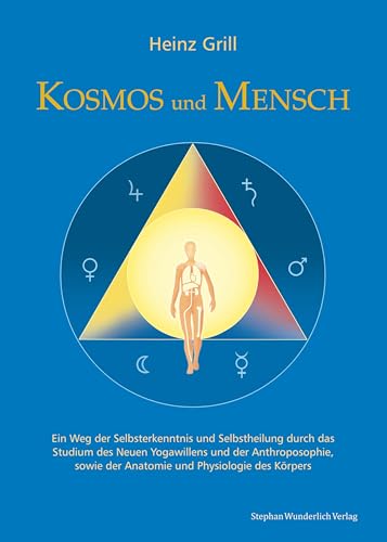 Kosmos und Mensch: Ein Weg der Selbsterkenntnis und Selbstheilung durch das Studium des Neuen Yogawillen und der Anthroposophie, sowie der Anatomie und Physiologie des Körpers Kosmos und Mensch: Ein Weg der Selbsterkenntnis und Selbstheilung durch das Studium des Neuen Yogawillen und der Anthroposophie, sowie der Anatomie und Physiologie des Körpers von Wunderlich, Stephan