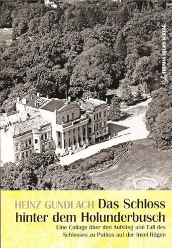 Das Schloss hinter dem Holunderbusch: Eine Collage über den Aufstieg und Fall des Schlosses zu Putbus auf der Insel Rügen