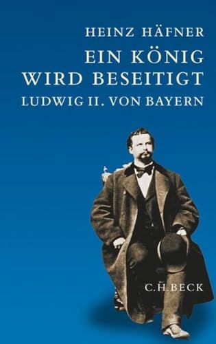 Ein König wird beseitigt: Ludwig II. von Bayern von Beck C. H.