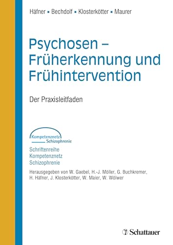 Psychosen - Früherkennung und Frühintervention (Schriftenreihe Kompetenznetz Schizophrenie, Bd. ?): Der Praxisleitfaden Herausgegeben von W. Gaebel, ... Häfner, J. Klosterkötter, W. Maier, W. Wölwer