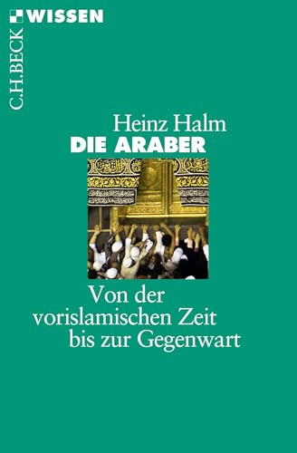 Die Araber: Von der vorislamischen Zeit bis zur Gegenwart (Beck'sche Reihe)