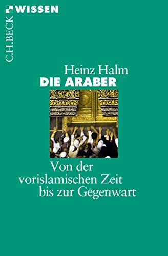 Die Araber: Von der vorislamischen Zeit bis zur Gegenwart (Beck'sche Reihe)