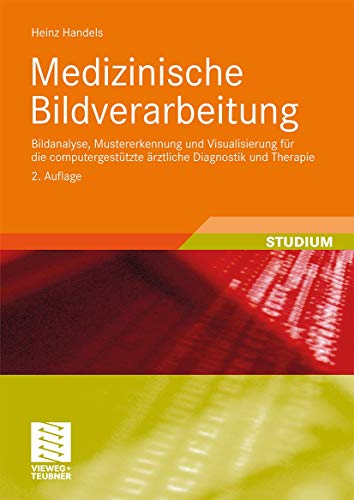 Medizinische Bildverarbeitung: Bildanalyse, Mustererkennung und Visualisierung für die computergestützte ärztliche Diagnostik und Therapie (XStudienbücher Medizinische Informatik) von Vieweg+Teubner Verlag