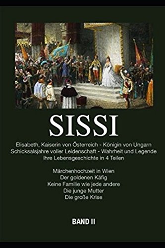 Sissi - Elisabeth, Kaiserin von Österreich und Königin von Ungarn: Schicksalsjahre voller Leidenschaft - Wahrheit und Legende Bd.2 (Band, Band 2)