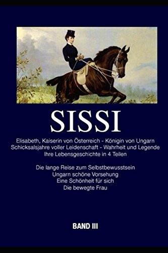 Sissi - Elisabeth, Kaiserin von Österreich und Königin von Ungarn: Schicksalsjahre voller Leidenschaft - Wahrheit und Legende von Independently published