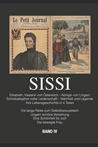 Sissi: Elisabeth, Kaiserin von Österreich und Königin von Ungarn - Schicksalsjahre voller Leidenschaft - Wahrheit und Legende (Sissi Band 4, Band 4)