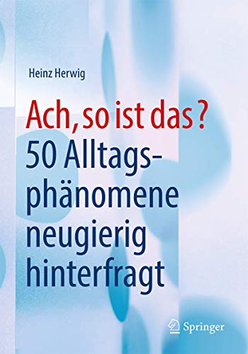 Ach, so ist das?: 50 Alltagsphänomene neugierig hinterfragt