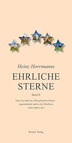 Heinz Horrmanns Ehrliche Sterne - Band II: Eine Auswahl aus 2500 getesteten Hotels - ungeschminkt sieht in der Hotellerie vieles anders aus!