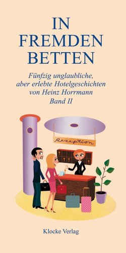 In Fremden Betten 2 - Fünfzig unglaublich, aber erlebte Hotelgeschichten: Fünfzig unglaubliche, aber erlebte Hotelgeschichten von Klocke Verlag