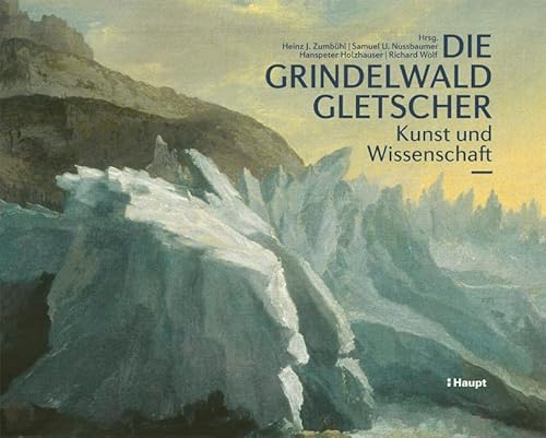 Die Grindelwaldgletscher: Kunst und Wissenschaft von Haupt