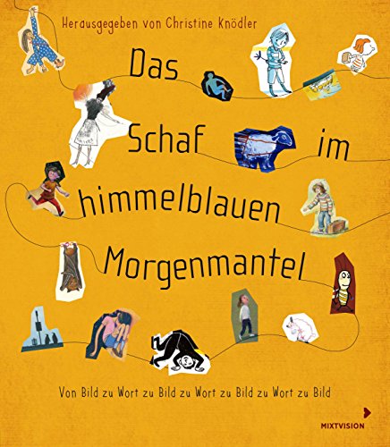 Das Schaf im himmelblauen Morgenmantel - Kinderbuch-Künstler spielen Stille Post: Von Bild zu Wort zu Bild zu Wort zu Bild zu Wort zu Bild
