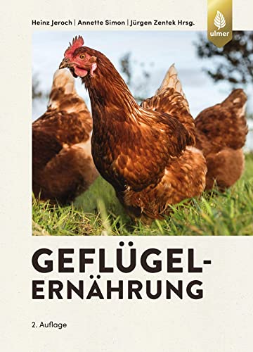Geflügelernährung: Ernährungsphysiologische Grundlagen, Futtermittel und Futterzusatzstoffe Fütterung des Lege-, Reproduktions- und Mastgeflügels von Ulmer Eugen Verlag